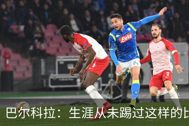 巴尔科拉：生涯从未踢过这样的比赛，有太多暗算和背后推人小动作