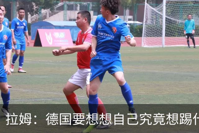 拉姆：德国要想想自己究竟想踢什么足球，球队失去了足球的理念